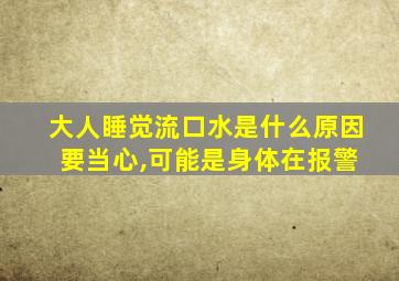 大人睡觉流口水是什么原因 要当心,可能是身体在报警